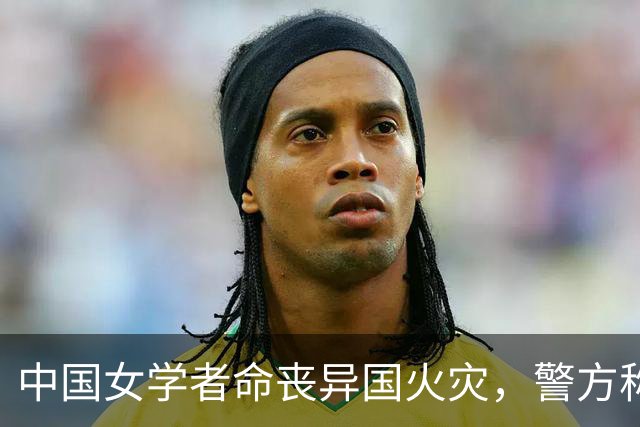 中国女学者命丧异国火灾，警方称系故意纵火；最新：其生前研究近期登上顶刊《自然》；导师曾流泪称“她走后，很多实验其他人做不了”